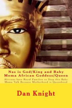 portada Nas is God/King and Baby Moma African Goddess/Queen: Africans have Royal Families so Stop this Baby Mama Talk Because Motherhood is Queenhood (en Inglés)