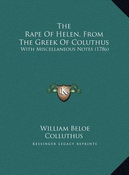 portada the rape of helen, from the greek of coluthus: with miscellaneous notes (1786) (en Inglés)