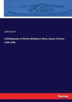portada A Bibliography of Works Relating to Mary, Queen of Scots. 1544-1700 (en Inglés)