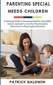 portada Parenting Special Needs Children: A Christian Guide to Parenting Children with ADHD, Autism, Asperger's, and other Psychological, Behavioral, or Physi (en Inglés)