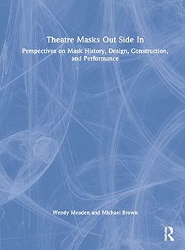 portada Theatre Masks Out Side in: Perspectives on Mask History, Design, Construction, and Performance