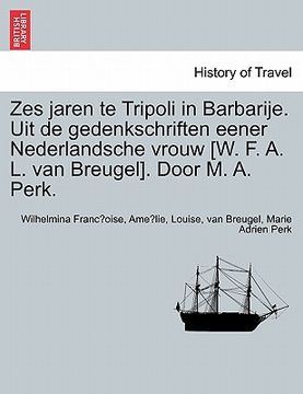 portada Zes Jaren Te Tripoli in Barbarije. Uit de Gedenkschriften Eener Nederlandsche Vrouw [W. F. A. L. Van Breugel]. Door M. A. Perk.