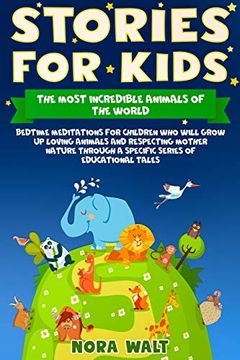 portada Stories for Kids the Most Incredible Animals of the World: Bedtime Meditations for Children who Will Grow up Loving Animals and Respecting Mother Nature Through a Specific Series of Educational Tales (en Inglés)