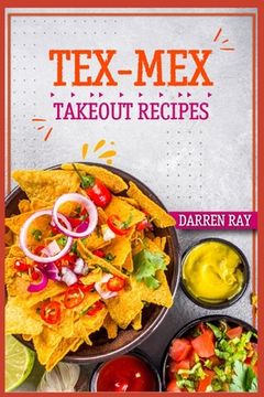 portada Tex-Mex Takeout Recipes: Homemade Tex-Mex Recipes You Should Try (2022 Cookbook for Beginners) (en Inglés)