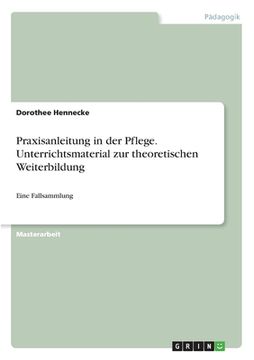 portada Praxisanleitung in der Pflege. Unterrichtsmaterial zur theoretischen Weiterbildung: Eine Fallsammlung (en Alemán)