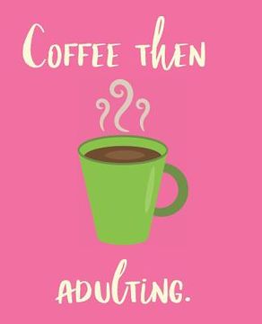 portada Coffee Then Adulting (en Inglés)