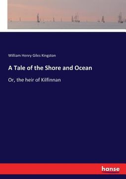 portada A Tale of the Shore and Ocean: Or, the heir of Kilfinnan (in English)