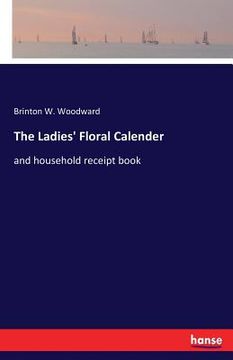 portada The Ladies' Floral Calender: and household receipt book (en Inglés)