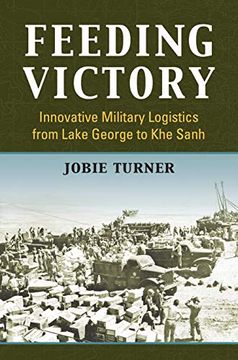 portada Feeding Victory: Innovative Military Logistics From Lake George to khe Sanh (Modern war Studies) (in English)