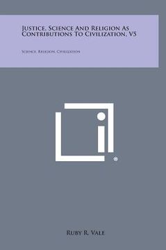 portada Justice, Science and Religion as Contributions to Civilization, V5: Science, Religion, Civilization