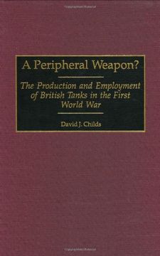 portada A Peripheral Weapon? The Production and Employment of British Tanks in the First World war (Contributions in Military Studies) 