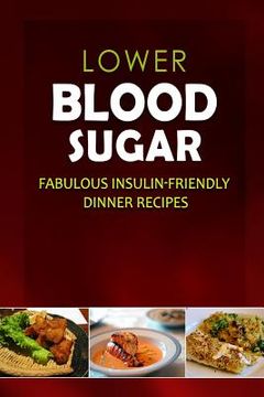 portada Lower Blood Sugar - Fabulous Insulin-Friendly Dinner Recipes: Grain-Free, Sugar-Free Cookbook for Healthy Blood Sugar Levels
