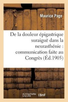 portada de la Douleur Épigastrique Suraiguë Dans La Neurasthénie: Congrès Des Médecins Aliénistes (in French)