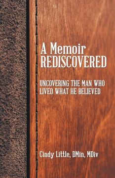 portada A Memoir Rediscovered: Uncovering the Man Who Lived What He Believed (en Inglés)