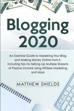 portada Blogging 2020: An Essential Guide to Marketing Your Blog and Making Money Online from It, Including Tips for Setting Up Multiple Stre (in English)