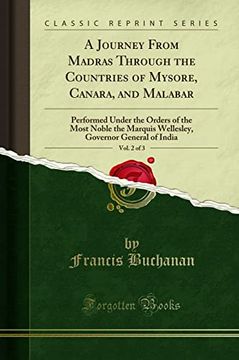portada A Journey From Madras Through the Countries of Mysore, Canara, and Malabar, vol 2 of 3 Performed Under the Orders of the Most Noble the Marquis Wellesley, Governor General of India Classic Reprint
