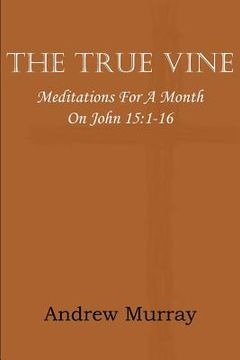 portada the true vine; meditations for a month on john 15: 1-16 (in English)