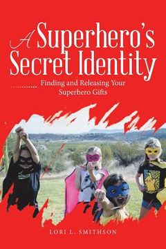 portada A Superhero'S Secret Identity: Finding and Releasing Your Superhero Gifts (in English)