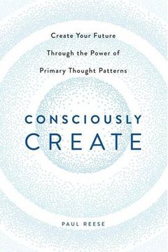 portada Consciously Create: Create Your Future Through the Power of Primary Thought Patterns