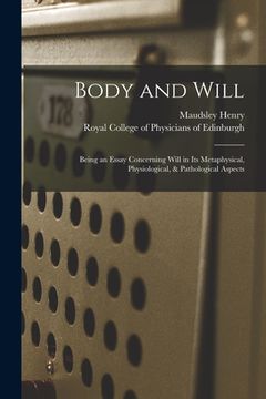 portada Body and Will: Being an Essay Concerning Will in Its Metaphysical, Physiological, & Pathological Aspects (en Inglés)