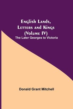 portada English Lands, Letters and Kings (Volume IV): The Later Georges to Victoria