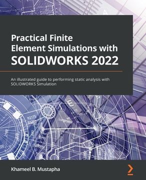 portada Practical Finite Element Simulations with SOLIDWORKS 2022: An illustrated guide to performing static analysis with SOLIDWORKS Simulation (en Inglés)