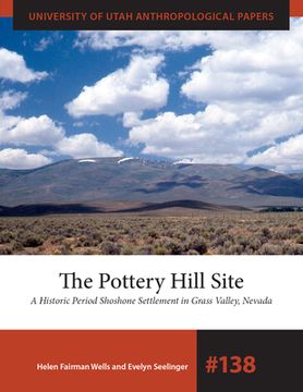 portada The Pottery Hill Site: A Historic Period Shoshone Settlement in Grass Valley, Nevada Volume 138 (en Inglés)