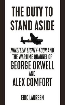 portada The Duty to Stand Aside: Nineteen Eighty-Four and the Wartime Quarrel of George Orwell and Alex Comfort (en Inglés)