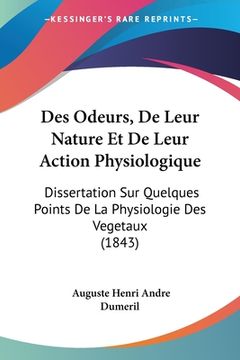 portada Des Odeurs, De Leur Nature Et De Leur Action Physiologique: Dissertation Sur Quelques Points De La Physiologie Des Vegetaux (1843) (en Francés)