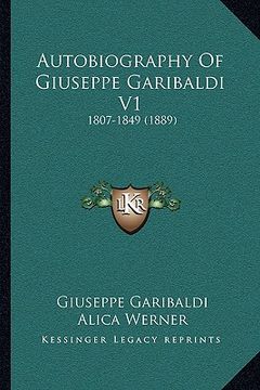 portada autobiography of giuseppe garibaldi v1: 1807-1849 (1889) (en Inglés)