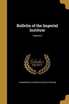 portada Bulletin of the Imperial Institute; Volume 6 (en Inglés)