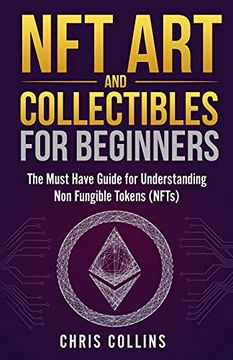 portada Nft art and Collectibles for Beginners: The Must Have Guide for Understanding non Fungible Tokens (Nfts) (en Inglés)