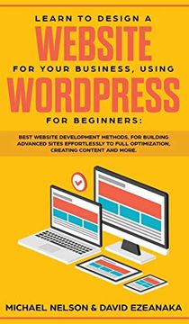 portada Learn to Design a Website for Your Business, Using Wordpress for Beginners: Best Website Development Methods, for Building Advanced Sites Effortlessly to Full Optimization, Creating Content and More. 