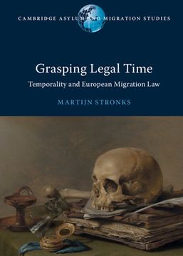 portada Grasping Legal Time: Temporality and European Migration law (Cambridge Asylum and Migration Studies) (en Inglés)