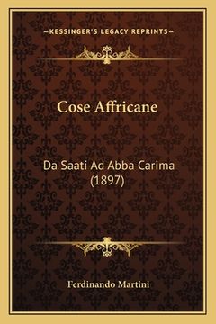 portada Cose Affricane: Da Saati Ad Abba Carima (1897) (en Italiano)