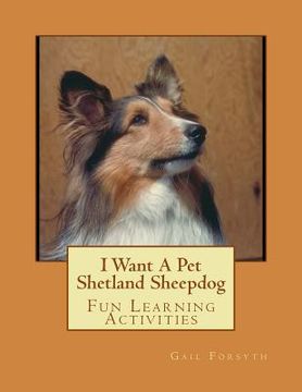 portada I Want A Pet Shetland Sheepdog: Fun Learning Activities (en Inglés)