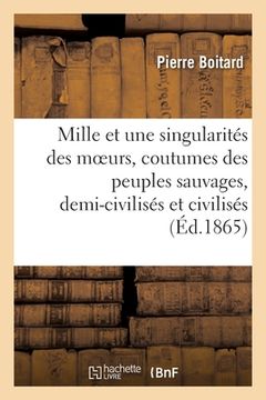 portada Les Mille Et Une Singularités Des Moeurs Et Coutumes Des Peuples Sauvages, Demi-Civilisés: Et Civilisés Des Deux Mondes (in French)