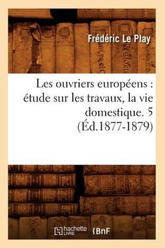 portada Les Ouvriers Européens: Étude Sur Les Travaux, La Vie Domestique. 5 (Éd.1877-1879) (in French)