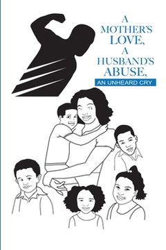 portada A Mother's Love, A Husband's Abuse, An Unheard Cry (in English)