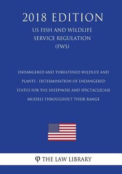 portada Endangered and Threatened Wildlife and Plants - Determination of Endangered Status for the Sheepnose and Spectaclecase Mussels Throughout Their Range
