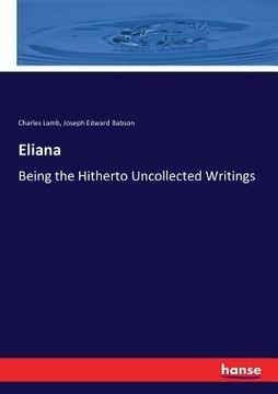 portada Eliana: Being the Hitherto Uncollected Writings (en Inglés)
