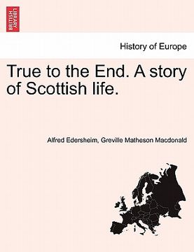 portada true to the end. a story of scottish life. (in English)
