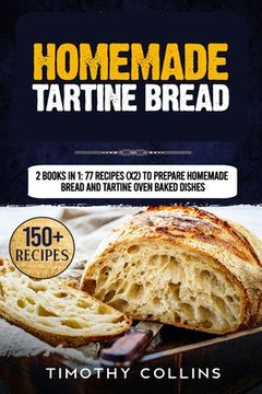 portada Homemade Tartine Bread: 2 Books In 1: 77 Recipes (x2) To Prepare Homemade Bread And Tartine Oven Baked Dishes (en Inglés)