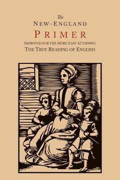 portada The New-England Primer [1777 Facsimile]: Improved for the More Easy Attaining the True Reading of English (en Inglés)