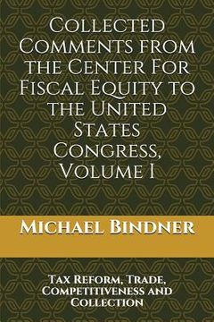 portada Collected Comments from the Center For Fiscal Equity to the United States Congress: Volume I Tax Reform, Trade, Competitiveness and Collection