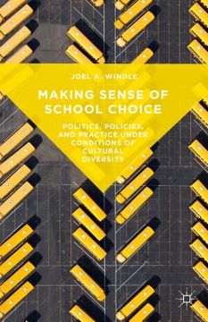 portada Making Sense of School Choice: Politics, Policies and Practice Under Conditions of Cultural Diversity (en Inglés)
