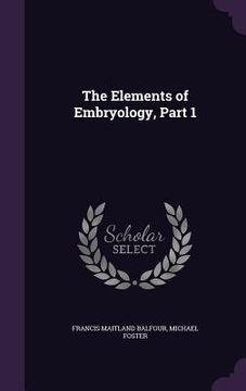 portada The Elements of Embryology, Part 1 (en Inglés)