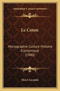 portada Le Coton: Monographie Culture-Histoire Economique (1900) (en Francés)