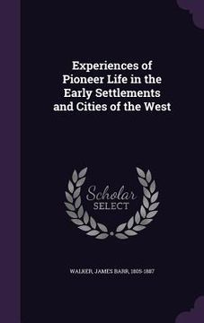 portada Experiences of Pioneer Life in the Early Settlements and Cities of the West (in English)