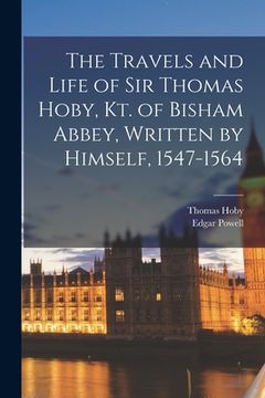 portada The Travels and Life of Sir Thomas Hoby, Kt. of Bisham Abbey, Written by Himself, 1547-1564 (en Inglés)